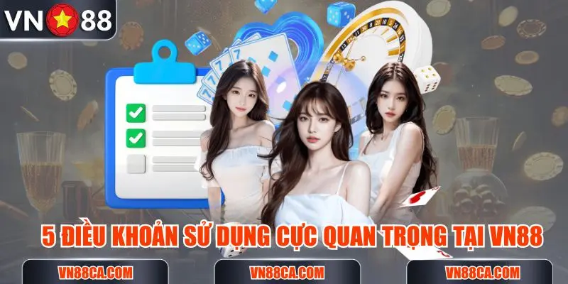 5 điều khoản sử dụng rất quan trọng mà thành viên khi cá cược tại VN88 cần nắm