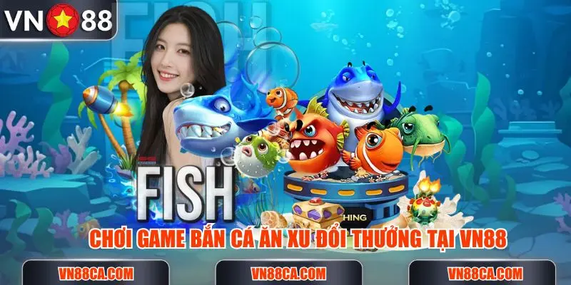 Hãy chơi thử top game bắn cá ăn xu đổi tiền thật tại VN88 sẽ thấy sự khác biệt