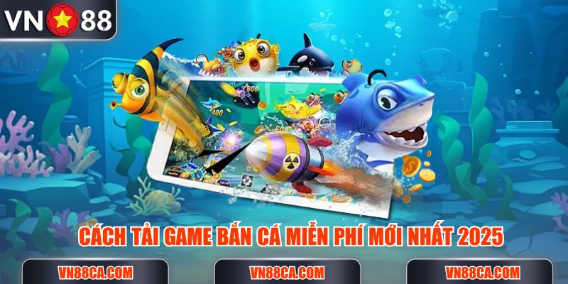 Cách tải game bắn cá ăn xèng mới nhất năm 2025