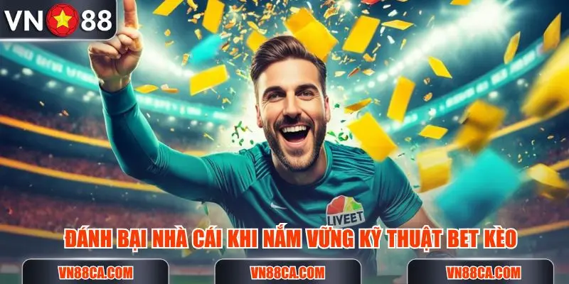 Đánh bại nhà cái khi nắm vững kỹ thuật bet kèo bóng đá