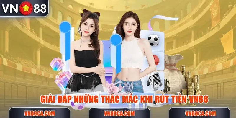 Giải đáp những thắc mắc khi rút tiền VN88 của thành viên