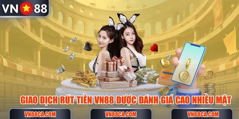 Giao dịch rút tiền VN88 được đánh giá cao trên nhiều yếu tố