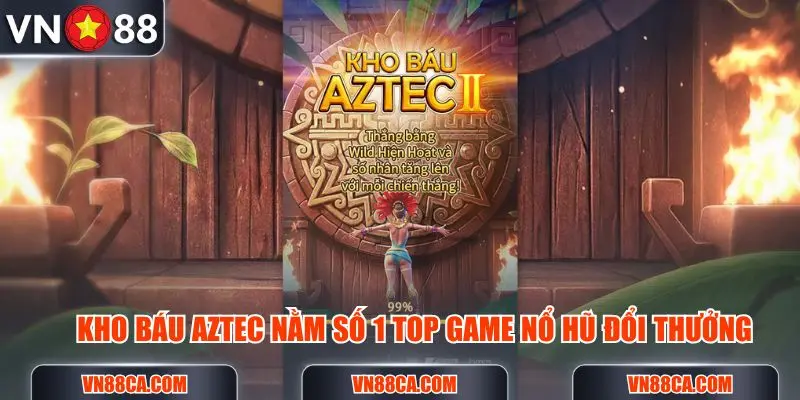 Kho báu AZTEC nằm thứ 1 trong top game nổ hũ đổi thưởng hay nhất