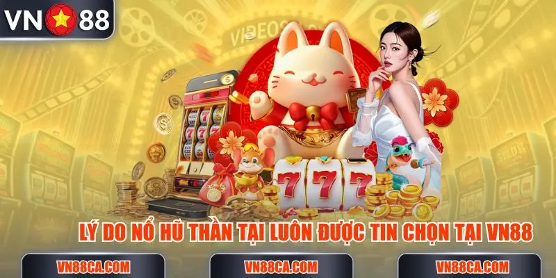 Lý do nổ hũ Thần Tài luôn được tin chọn tại nền tảng VN88 bởi thành viên