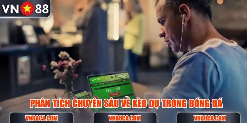 Phân tích chuyên sâu về kèo dụ trong khi cá cược bóng đá