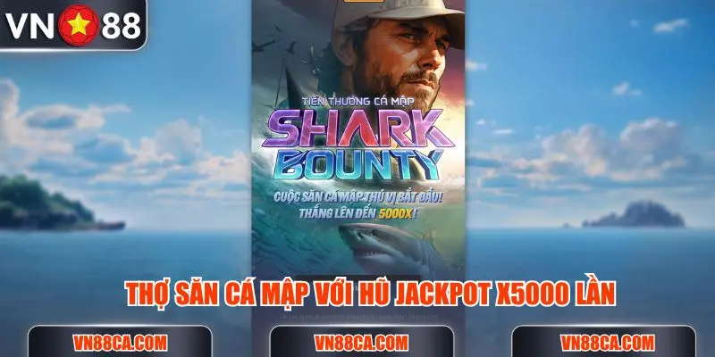 Thợ săn cá mập với hũ jackpot x5000 lần cực khủng