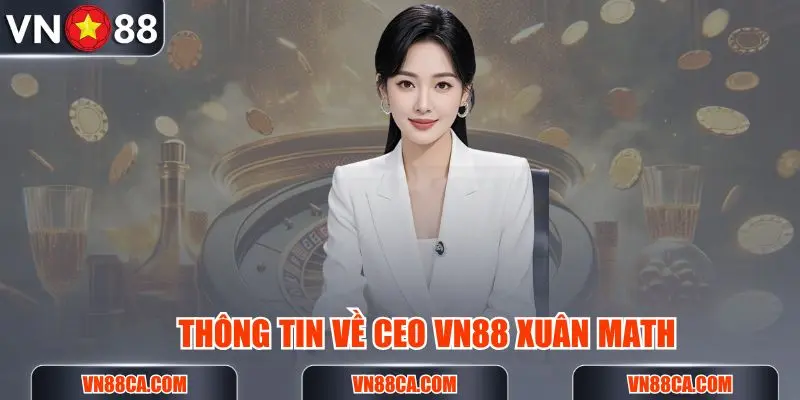 Thông tin CEO VN88 Xuân MATH nổi tiếng
